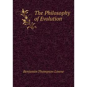 

Книга The Philosophy of Evolution. Benjamin Thompson Lowne