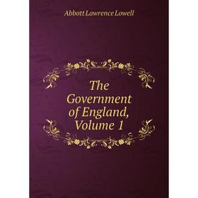 

Книга The Government of England. Volume 1. A. Lawrence Lowell