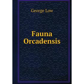 

Книга Fauna Orcadensis. George Low
