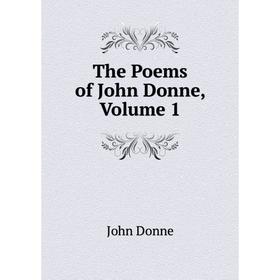 

Книга The Poems of John Donne. Volume 1. Джон Донн