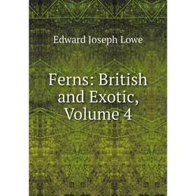 

Книга Ferns: British and Exotic. Volume 4. Edward Joseph Lowe
