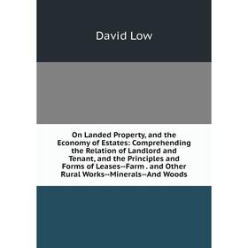 

Книга On Landed Property, and the Economy of EStates: Comprehending the Relation of Landlord and Tenant, and the Principles and Forms of Leases