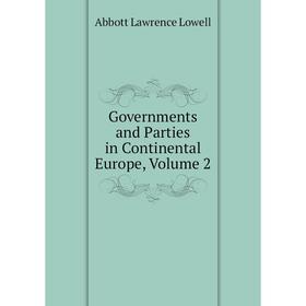 

Книга Governments and Parties in Continental Europe. Volume 2. A. Lawrence Lowell