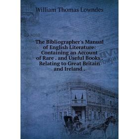 

Книга The Bibliographer's Manual of English Literature