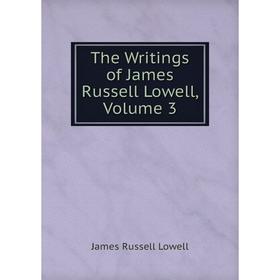

Книга The Writings of James Russell Lowell. Volume 3. James Russell Lowell