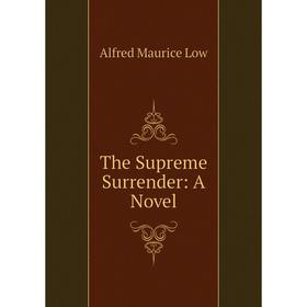 

Книга The Supreme Surrender: A Novel. Alfred Maurice Low