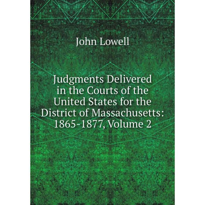 фото Книга judgments delivered in the courts of the united states for the district of massachusetts: 1865-1877, volume 2 nobel press