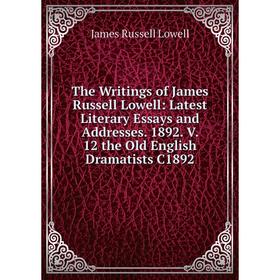 

Книга The Writings of James Russell Lowell: Latest Literary Essays and Addresses. 1892. V. 12 the Old English Dramatists C1892. James Russell Lowell