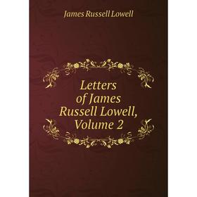 

Книга Letters of James Russell Lowell, Volume 2