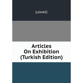 

Книга Articles On Exhibition (Turkish Edition). Lowell
