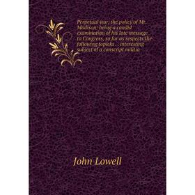 

Книга Perpetual war, the policy of Mr. Madison