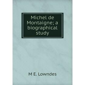 

Книга Michel de Montaigne; a Biographical study