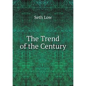 

Книга The Trend of the Century. Seth Low