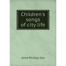 

Книга Children's songs of city life. Anna Phillips See