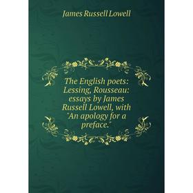 

Книга The English poets: Lessing, Rousseau: essays by James Russell Lowell, with An apology for a preface. James Russell Lowell