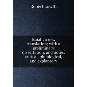 

Книга Isaiah: a new translation; with a preliminary dissertation, and notes, critical, philological, and explantory. Robert Lowth