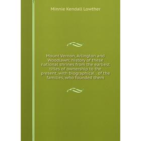 

Книга Mount Vernon, Arlington and Woodlawn; history of the se national shrines from the earliest titles of ownership to the present, with Biographical