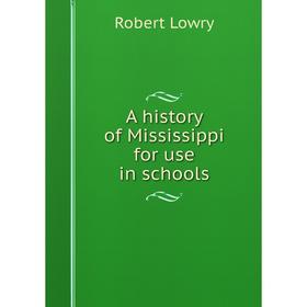 

Книга A history of Mississippi for use in schools. Robert Lowry