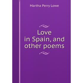 

Книга Love in Spain, and other poems