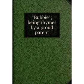 

Книга Bubbie; being rhymes by a proud parent