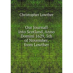 

Книга Our Journall into Scotland, Anno Domini 1629, 5th of November, from Lowther