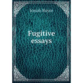 

Книга Fugitive essays. Royce Josiah