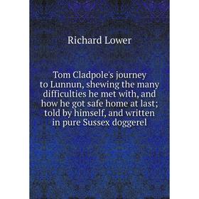 

Книга Tom Cladpole's journey to Lunnun, shewing the many difficulties he met with, and how he got safe home at last; told by himself