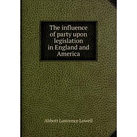 

Книга The influence of party upon legislation in England and America. A. Lawrence Lowell