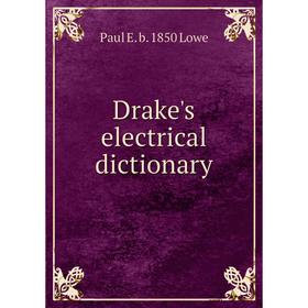 

Книга Drake's electrical dictionary. Paul E. b. 1850 Lowe