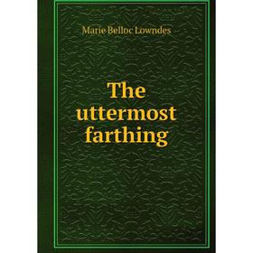 

Книга The uttermost farthing. Marie Belloc Lowndes