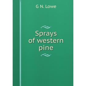 

Книга Sprays of western pine. G N. Lowe