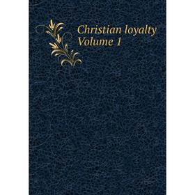 

Книга Christian loyalty. Volume 1