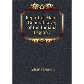 

Книга Report of Major General Love, of the Indiana Legion. Indiana Legion