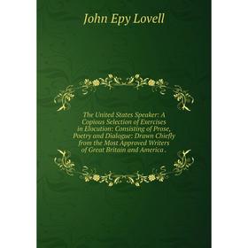 

Книга The United States Speaker: A Copious Selection of Exercises in Elocution: Consisting of Prose, Poetry and Dialogue: Drawn Chiefly from