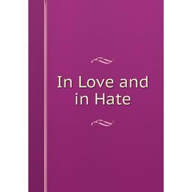 

Книга In Love and in Hate