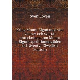 

Книга Kring Mount Elgon med vita vänner och svarta: anteckningar om Mount Elgonexpeditionens öden och äventyr (Swedish Edition)