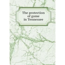 

Книга The protection of game in Tennessee