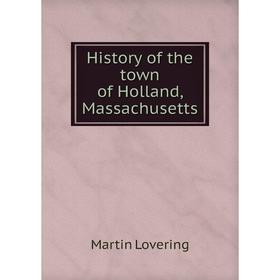 

Книга History of the town of Holland, Massachusetts. Martin Lovering