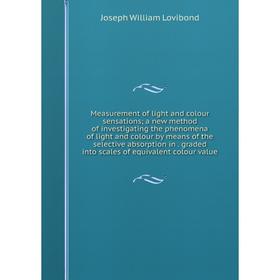 

Книга Measurement of light and colour sensations; a new method of investigating the phenomena of light and colour by means of the selective absorption