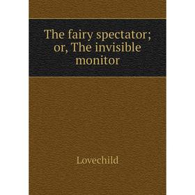 

Книга The fairy spectator; or, The invisible monitor. Lovechild