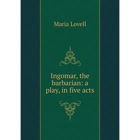 

Книга Ingomar, the barbarian: a play, in five acts. Maria Lovell