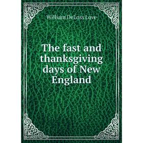 

Книга The fast and thanksgiving days of New England. William DeLoss Love