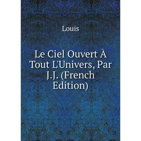 

Книга Le Ciel Ouvert À Tout L'Univers, Par JJ