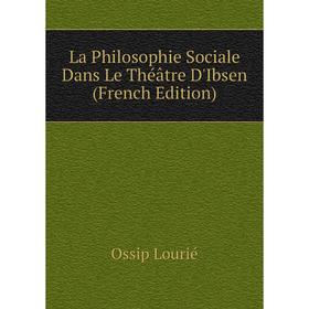 

Книга La Philosophie Sociale Dans Le Théâtre D'Ibsen