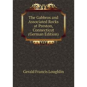 

Книга The Gabbros and Associated Rocks at Preston, Connecticut (German Edition). Gerald Francis Loughlin