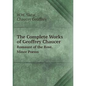 

Книга The Complete Works of Geoffrey Chaucer. Romaunt of the Rose. Minor Poems. W.W. Skeat, Chaucer Geoffrey
