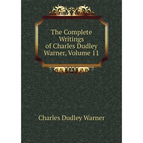 

Книга The Complete Writings of Charles Dudley Warner. Volume 11. Charles Dudley Warner