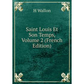 

Книга Saint Louis Et Son Temps. Volume 2 (French Edition). H Wallon