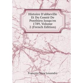 

Книга Histoire D'abbeville Et Du Comté De Ponthieu Jusqu'en 1789. Volume 2 (French Edition). François César Louandre