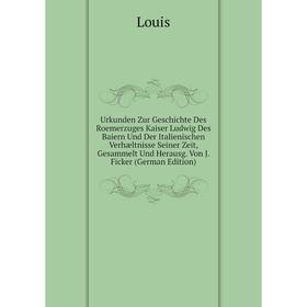 

Книга Urkunden Zur Geschichte Des Roemerzuges Kaiser Ludwig Des Baiern Und Der Italienischen Verhæltnisse Seiner Zeit, Gesammelt Und Herausg. Von J. F